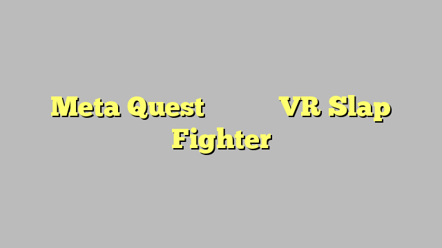 Meta Quest 游戏《扇耳光斗士 VR》Slap Fighter